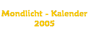 Mondlicht - Kalender
2005